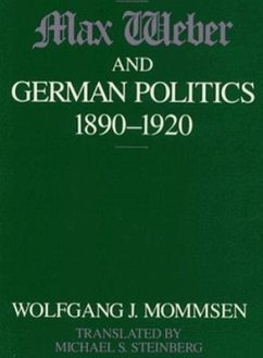 Max Weber and German Politics, 1890-1920 - Mommsen, Wolfgang J.