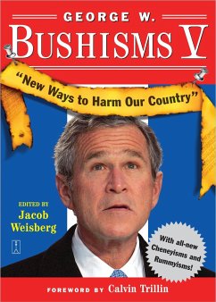 George W. Bushisms V: New Ways to Harm Our Country - Weisberg, Jacob