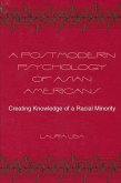 A Postmodern Psychology of Asian Americans: Creating Knowledge of a Racial Minority