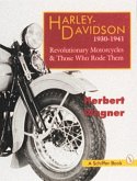 Harley Davidson Motorcycles, 1930-1941: Revolutionary Motorcycles and Those Who Made Them