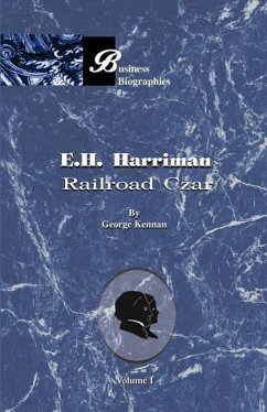 E. H. Harriman: Railroad Czar, Volume I - Kennan, George Frost
