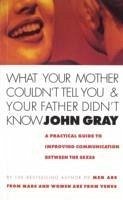 What Your Mother Couldn't Tell You And Your Father Didn't Know - Gray, John