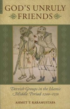 God's Unruly Friends: Dervish Groups in the Islamic Later Middle Period, 1200-1550 - Karamustafa, Ahmet T.