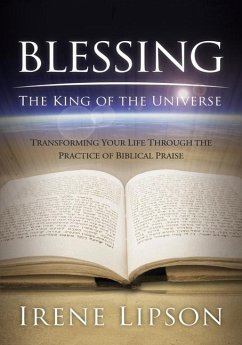 Blessing the King of the Universe: Transforming Your Life Through the Practice of Biblical Praise - Lipson, Irene