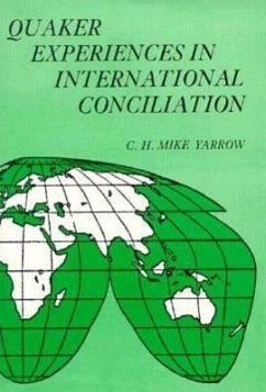 Quaker Experiences in International Conciliation - Yarrow, C. H. Mike