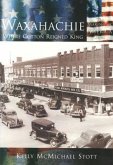 Waxahachie:: Where Cotton Reigned King