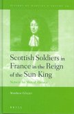 Scottish Soldiers in France in the Reign of the Sun King: Nursery for Men of Honour
