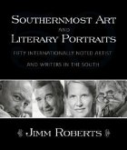 Southernmost Art and Literary Portraits: Fifty Internationally Noted Artists and Writers in the South