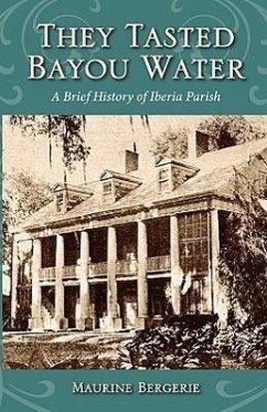 They Tasted Bayou Water: A Brief History of Iberia Parish - Bergerie, Maurine