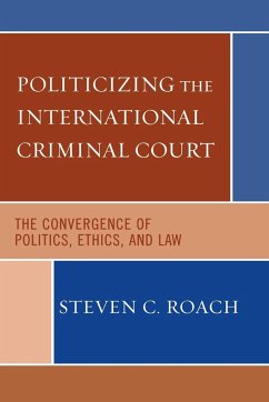 Politicizing the International Criminal Court - Roach, Steven C.