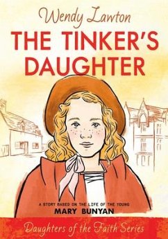 The Tinker's Daughter: A Story Based on the Life of the Young Mary Bunyan - Lawton, Wendy