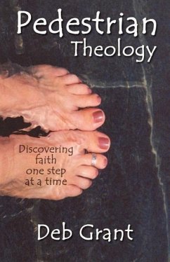 Pedestrian Theology: Discovering Faith One Step at a Time - Grant, Deb