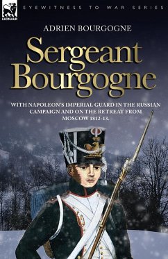 Sergeant Bourgogne - with Napoleon's Imperial Guard in the Russian campaign and on the retreat from Moscow 1812 - 13 - Bourgogne, Adrien