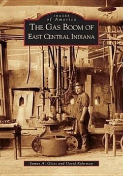 The Gas Boom of East Central Indiana - Glass, James A.; Kohrman, David