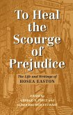 To Heal the Scourge of Prejudice: The Life and Writings of Hosea Easton