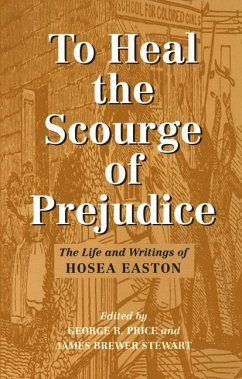 To Heal the Scourge of Prejudice: The Life and Writings of Hosea Easton - Easton, Hosea