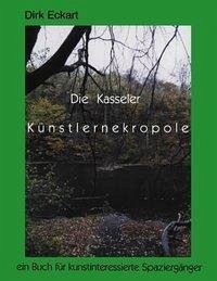 Die Kasseler Künstlernekropole - Eckart, Dirk