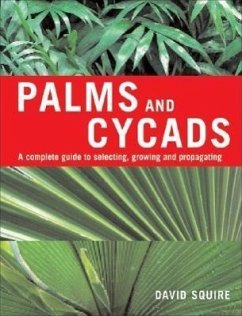 Palms and Cycads: A Complete Guide to Selecting, Growing and Propagating - Squire, David