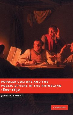 Popular Culture and the Public Sphere in the Rhineland, 1800-1850 - Brophy, James M.