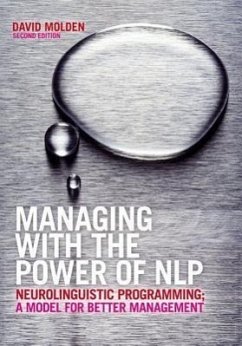 Managing with the Power of Nlp: Neurolinguistic Programming; A Model for Better Management - Molden, David