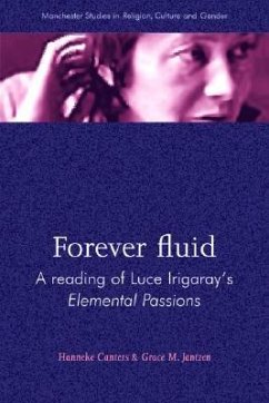 Forever Fluid: A Reading of Luce Irigaray's Elemental Passions - Canters, Hanneke; Jantzen, Grace M.