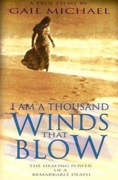 I Am a Thousand Winds That Blow: The Healing Power of a Remarkable Death - Michael, Gail