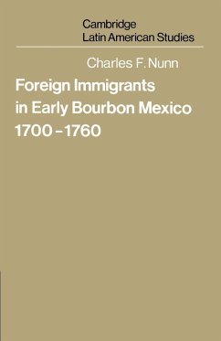 Foreign Immigrants in Early Bourbon Mexico, 1700 1760 - Nunn, Charles F.