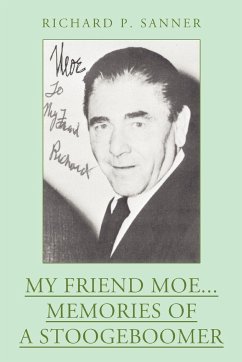 My Friend Moe...Memories of a Stoogeboomer - Sanner, Richard P