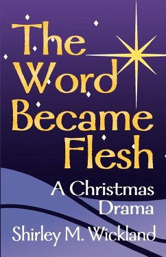 The Word Became Flesh: A Christmas Drama - Wickland, Shirley M.