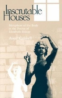 Inscrutable Houses: Metaphors of the Body in the Poems of Elizabeth Bishop - Colwell, Anne
