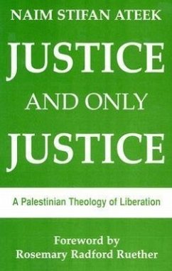 Justice and Only Justice: A Palestinian Theology of Liberation - Ateek, Naim Stifan