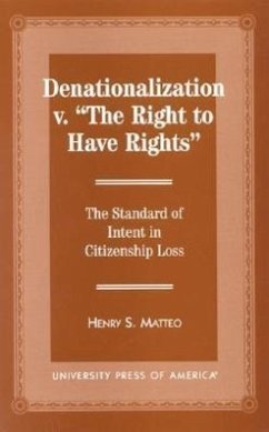 Denationalization vs. 'The Right to Have Rights': The Standard of Intent in Citizenship Loss - Matteo, Henry S.
