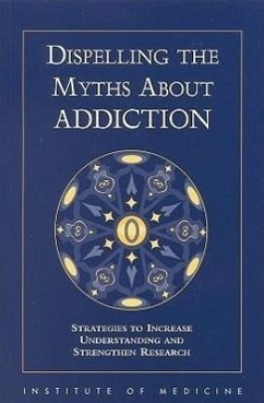 Dispelling the Myths about Addiction - Institute Of Medicine; Committee to Identify Strategies to Raise the Profile of Substance Abuse and Alcoholism Research
