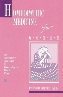Homeopathic Medicine for Women: An Alternative Approach to Gynecological Health Care - Smith, Trevor