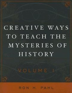 Creative Ways to Teach the Mysteries of History - Pahl, Ronald Hans