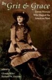 By Grit and Grace: Eleven Women Who Shaped the American West