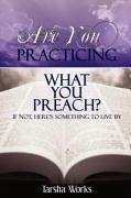 Are You PRACTICING What You PREACH? If Not, Here's Something To Live By. - Works, Tarsha