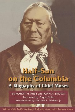 Half-Sun on the Columbia, Volume 80: A Biography of Chief Moses - Ruby, Robert H.; Brown, John A.