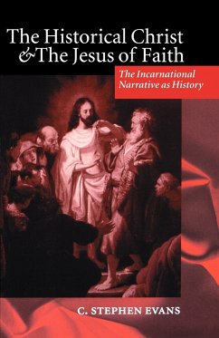 The Historical Christ & the Jesus of Faith ' the Incarnational Narrative as History ' - Evans, C. Stephen