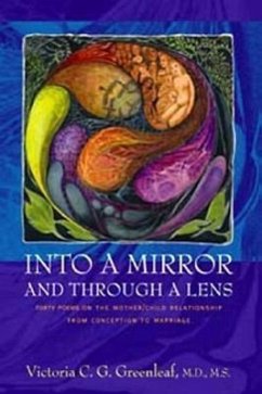 Into a Mirror and Through a Lens: Forty Poems on the Mother/Child Relationship from Conception to Marriage - Greenleaf, Victoria C. G.