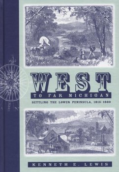 West to Far Michigan: Settling the Lower Peninsula, 1815-1860 - Lewis, Kenneth E.