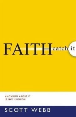 Faith-Catch It: Knowing about It Is Not Enough - Webb, Scott