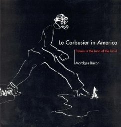 Le Corbusier in America: Travels in the Land of the Timid - Bacon, Mardges