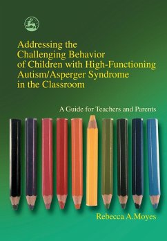 Addressing the Challenging Behavior of Children with High-Functioning Autism/Asperger Syndrome in the Classroom - Moyes, Rebecca A.