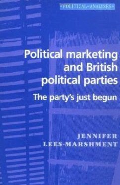 Political Marketing and British Political Parties: The Party's Just Begun - Lees-Marshment, Jennifer