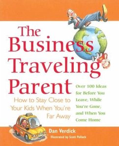 The Business Traveling Parent: How to Stay Close to Your Kids When You're Far Away - Verdick, Dan