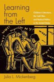 Learning from the Left: Children's Literature, the Cold War, and Radical Politics in the United States