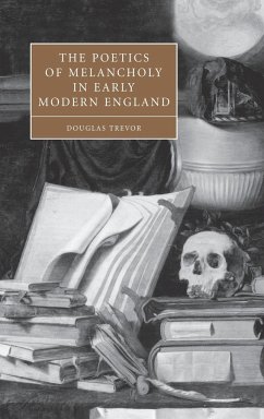 The Poetics of Melancholy in Early Modern England - Trevor, Douglas