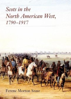 Scots in the North American West, 1790-1917 - Szasz, Ferenc M.