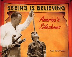 Seeing Is Believing: America's Sideshows - Stencell, A. W.